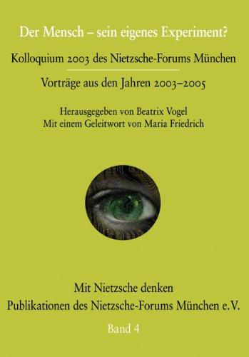 Der Mensch -  sein eigenes Experiment?: Kolloquium des Nietzsche-Forums München Vorträge aus den Jahren 2003-2005