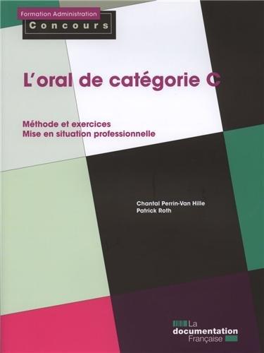 L'oral de catégorie C : méthode et exercices, mise en situation professionnelle