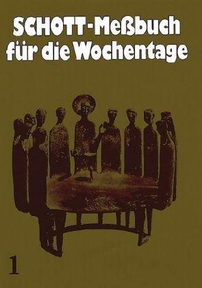 Schott-Messbuch für die Wochentage. Teil I: Advent bis 13. Woche im Jahreskreis. Originaltexte der authent. dt  Ausgabe des Meßbuches u. des ... Ausgabe des Meßbuchs und des Meßlektionars