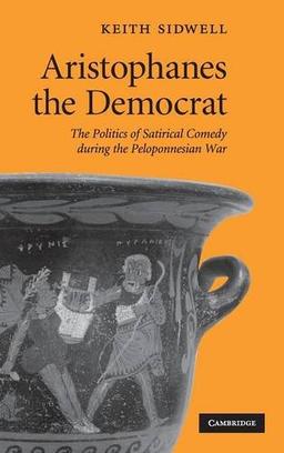 Aristophanes the Democrat: The Politics of Satirical Comedy during the Peloponnesian War