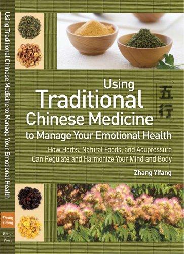 Using Traditional Chinese Medicine to Manage Your Emotional Health: How Herbs, Natural Foods, and Acupressure Can Regulate and Harmonize Your Mind and