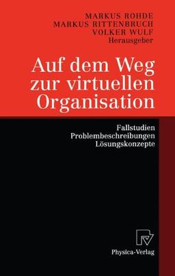 Auf dem Weg zur virtuellen Organisation. Fallstudien, Problembeschreibungen, Lösungskonzepte