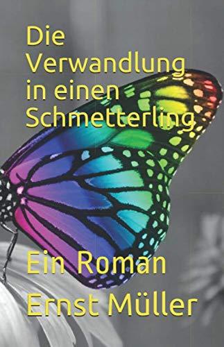 Die Verwandlung in einen Schmetterling: Ein Roman