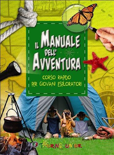 Il manuale dell'avventura. Corso rapido per giovani esploratori