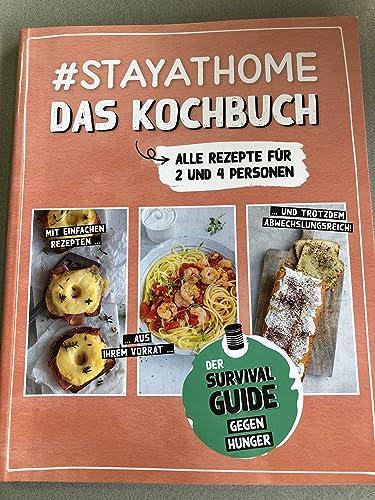 #Stayathome Das Kochbuch - Alle Rezepte für 2 und 4 Personen - Mit einfachen Rezepten aus ihrem Vorrat und trotzdem abwechsungsreich! Der Survival Guide gegen Hunger