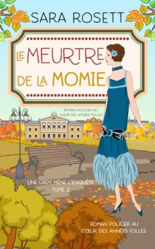 Le Meurtre de la momie: Roman policier au cœur des années folles: Roman policier au coeur des années folles (Une Lady Mène l'Enquête, Band 3)