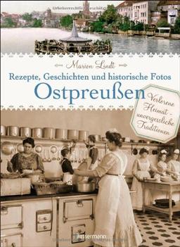 Ostpreußen - Rezepte, Geschichten und historische Fotos