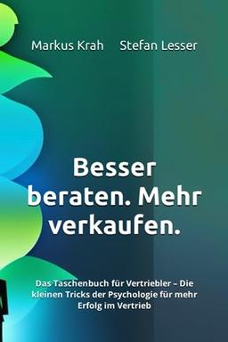 Besser beraten. Mehr verkaufen.: Das Taschenbuch für Vertriebler – Die kleinen Tricks der Psychologie für mehr Erfolg im Vertrieb