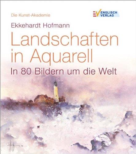 Die Kunstakademie: Landschaften in Aquarell. In 80 Bildern um die Welt