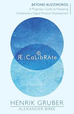 RE:Calibrate: Beyond Buzzwords: A Pragmatic Guide to Mastering Evolutionary Digital Product Development