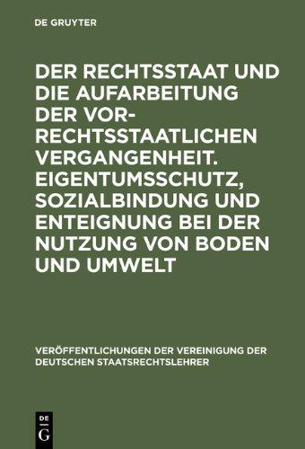 Der Rechtsstaat und die Aufarbeitung der vor-rechtsstaatlichen Vergangenheit. Eigentumsschutz, Sozialbindung und Enteignung bei der Nutzung von Boden ... Der Vereinigung Der Deutschen Staatsrecht)