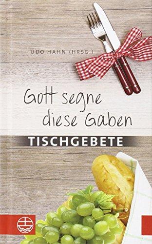 Gott segne diese Gaben: Tischgebete