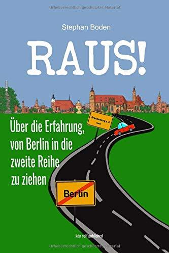 Raus!: Über die Erfahrung, von Berlin in die zweite Reihe zu ziehen