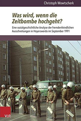 Was wird, wenn die Zeitbombe hochgeht?: Eine sozialgeschichtliche Analyse der fremdenfeindlichen Ausschreitungen in Hoyerswerda im September 1991 (Berichte und Studien)