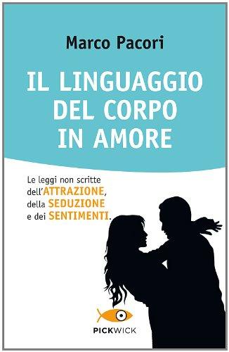 Il linguaggio del corpo in amore. Le leggi non scritte dell'attrazione, della seduzione e dei sentimenti