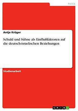 Schuld und Sühne als Einflußfaktoren auf die deutsch-israelischen Beziehungen