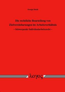 Die rechtliche Beurteilung von Zielvereinbarungen im Arbeitsverhältnis. Schwerpunkt Individualarbeitsrecht