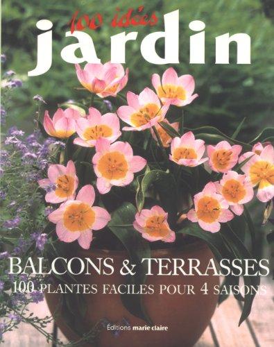 Balcons & terrasses : 100 plantes faciles pour 4 saisons