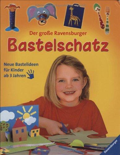 Der große Ravensburger Bastelschatz: Neue Bastelideen für Kinder ab 3 Jahren