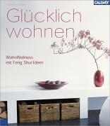 Glücklich wohnen. Wohn-Wellness mit Feng Shui-Ideen