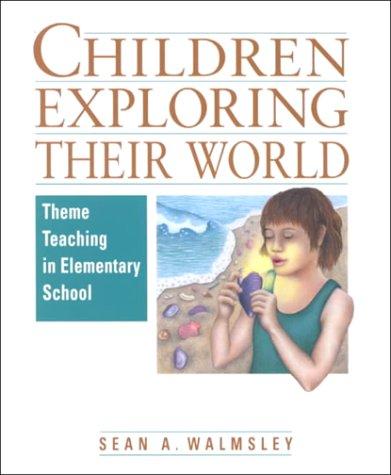 Children Exploring Their World: Theme Teaching in Elementary School: Theme Teaching in Elementary School / [by] Sean A.Walmsley.