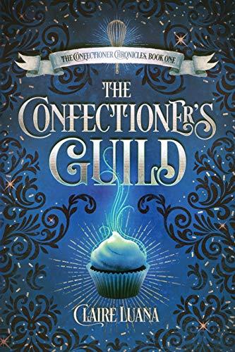 The Confectioner's Guild (The Confectioner Chronicles, Band 1)