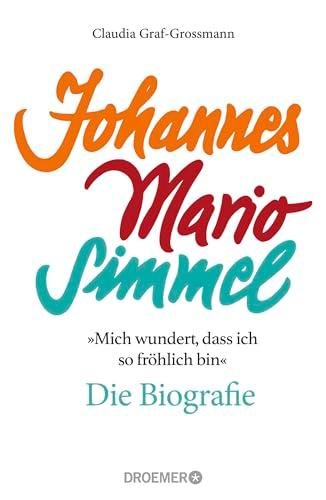 »Mich wundert, dass ich so fröhlich bin« Johannes Mario Simmel – die Biografie: Das faszinierende Porträt des Jahrhundert-Autors von »Es muss nicht immer Kaviar sein«