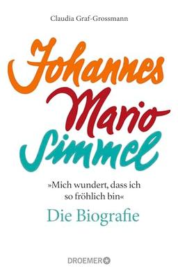 »Mich wundert, dass ich so fröhlich bin« Johannes Mario Simmel – die Biografie: Das faszinierende Porträt des Jahrhundert-Autors von »Es muss nicht immer Kaviar sein«