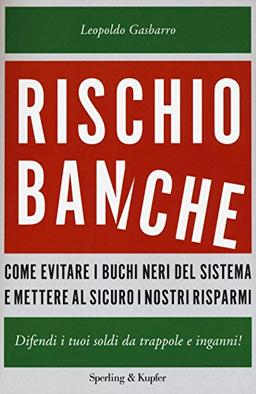 Rischio banche. Come evitare i buchi neri del sistema e mettere al sicuro i nostri risparmi