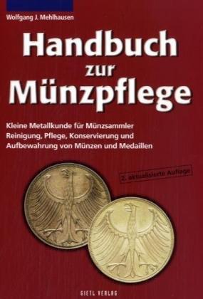 Handbuch zur Münzpflege: Kleine Metallkunde für Münzsammler. Reinigung, Pflege, Konservierung und Aufbewahrung von Münzen und Medaillen