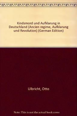 Kindsmord und Aufklärung in Deutschland (Ancien Regime, Aufklarung Und Revolution, Band 18)