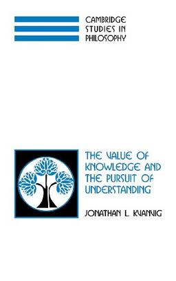 The Value of Knowledge and the Pursuit of Understanding (Cambridge Studies in Philosophy)