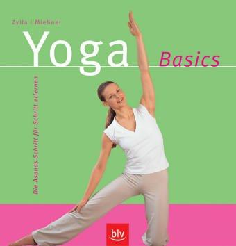 Yoga Basics. Die Asanas Schritt für Schritt erlernen