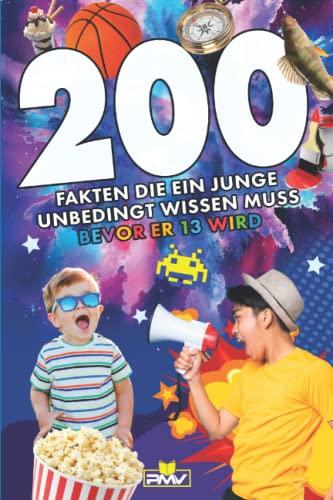 200 Fakten die ein Junge unbedingt wissen muss bevor er 13 wird: das coole Aufklärungsbuch für Jungen ab 9 Jahren (Die 200 Fakten, Witze, Geschenk und Kinderbücher, Band 11)