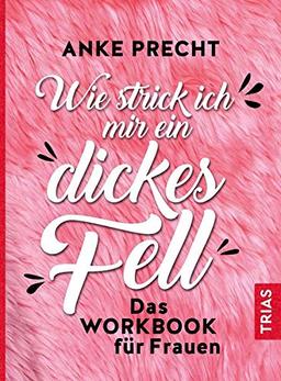 Wie strick ich mir ein dickes Fell: Das Workbook für Frauen