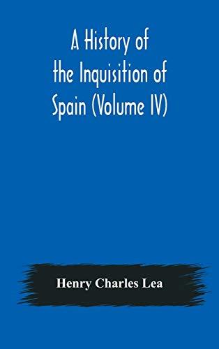 A History of the Inquisition of Spain (Volume IV)