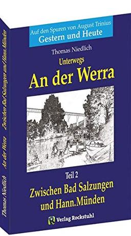 Unterwegs – AN DER WERRA - Teil 2 (von 2): Zwischen Bad Salzungen und Hann.Münden. Auf den Spuren von August Trinius - Gestern und Heute