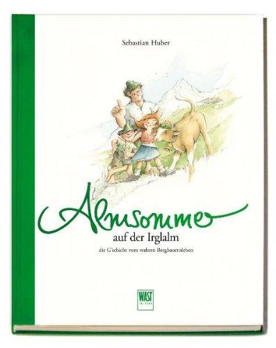 Almsommer (auf der Irglalm): Die G'schicht vom wahren Bergbauernleben. Ein spannendes und lehrreiches Vorlese- und Bilderbuch für Groß und Klein