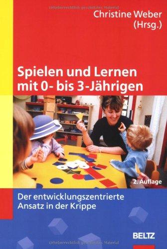 Spielen und Lernen mit 0- bis 3-Jährigen: Der entwicklungszentrierte Ansatz in der Krippe