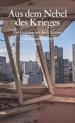 Aus dem Nebel des Krieges: Die Gegenwart der Ukraine (edition suhrkamp)