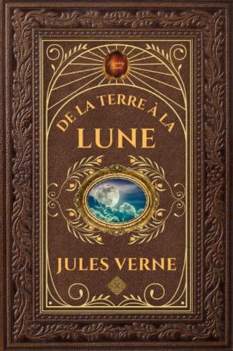 De la Terre à la Lune: Jules Verne - Édition Collector Intégral - Grand format 15 cm x 22 cm - (Annotée d'une biographie de l'auteur)