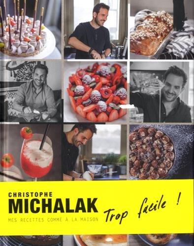 Christophe Michalak trop facile ! : mes recettes comme à la maison