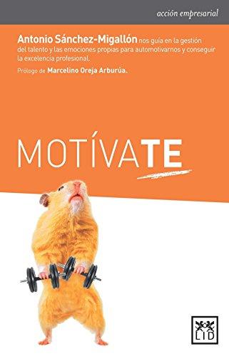 Motívate: Antonio Sánchez-Migallón Nos Guía En La Gestión del Talento Y Las Emociones Propias Para Automotivarnos Y Conseguir La: Antonio ... Excelencia Profesional (acción empresarial)