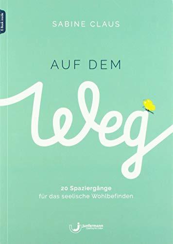 Auf dem Weg: 20 Spaziergänge für das seelische Wohlbefinden