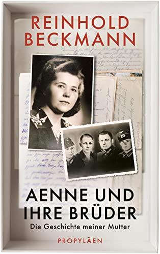 Aenne und ihre Brüder: Die Geschichte meiner Mutter | Reinhold Beckmann erzählt die Geschichte seiner Familie - ein Buch gegen das Schweigen über den Krieg