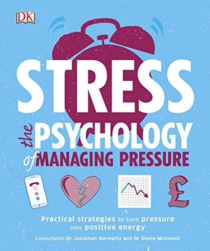 Stress The Psychology of Managing Pressure: Practical Strategies to turn Pressure into Positive Energy