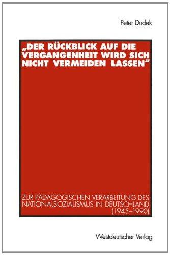 'Der Rückblick auf die Vergangenheit wird sich nicht vermeiden lassen'. Zur pädagogischen Verarbeitung des Nationalsozialismus in Deutschland (1945-1990)