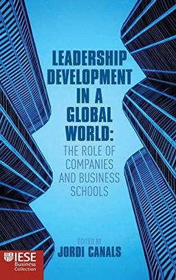 Leadership Development in a Global World: The Role of Companies and Business Schools (IESE Business Collection)