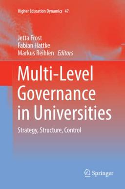 Multi-Level Governance in Universities: Strategy, Structure, Control (Higher Education Dynamics, Band 47)