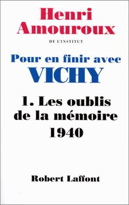 Pour en finir avec Vichy. Vol. 1. Les oublis de la mémoire : 1940